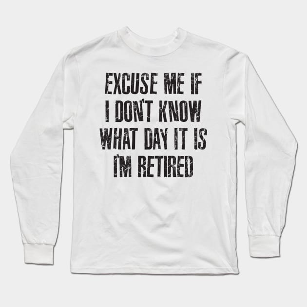 Excuse me if i don't know what day it is i'm retired Long Sleeve T-Shirt by RinlieyDya